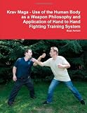 Krav Maga - Use of the Human Body as a Weapon Philosophy and Application of Hand to Hand Fighting Training System