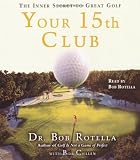 Your 15th Club: The Inner Secret to Great Golf