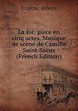 La foi; pièce en cinq actes. Musique de scène de Camille Saint-Saëns (French Edition)