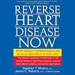 Reverse Heart Disease Now: Stop Deadly Cardiovascular Plaque Before It's Too Late | Stephen Sinatra