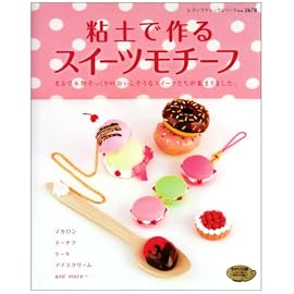 粘土で作るスイーツモチーフ―まるで本物そっくりのおいしそうなスイーツたちが集まりました。 (レディブティックシリーズ no. 2678)