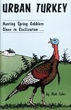 Urban turkey: Hunting spring gobblers close to civilization (Richard E Faler)