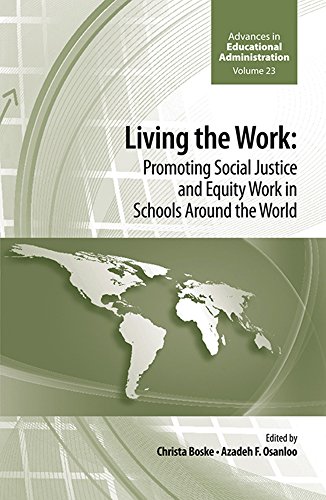 Living the Work: Promoting Social Justice and Equity Work in Schools Around the World: 23 (Advances in Educational Administration)