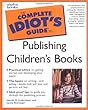 The Complete Idiot's Guide to Publishing Children's Books