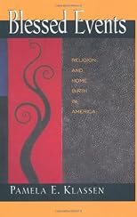 Blessed Events: Religion and Home Birth in America.