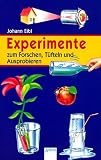 Experimente zum Forschen, T&uuml;fteln, Ausprobieren - Johann Eibl