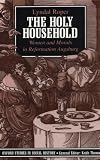 The Holy Household: Women and Morals in Reformation Augsburg