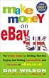 Make Money on EBay UK 2006/2007: The Inside Guide To Getting Started, Buying and Selling Successfully and Securely on EBay.Co.Uk