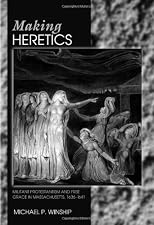 Making Heretics: Militant Protestantism and Free Grace in Massachusetts, 1636-1641
