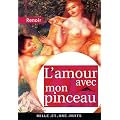 L'amour avec mon pinceau : Textes, lettres et propos choisis