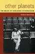 Other Planets: The Music of Karlheinz Stockhausen