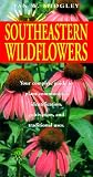 Southeastern Wildflowers: Your Complete Guide to Plant Communities, Identification, Culture, Propagation, and Traditional Uses