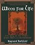 Wicca For Life: The Way of the Craft -- From Birth to Summerland