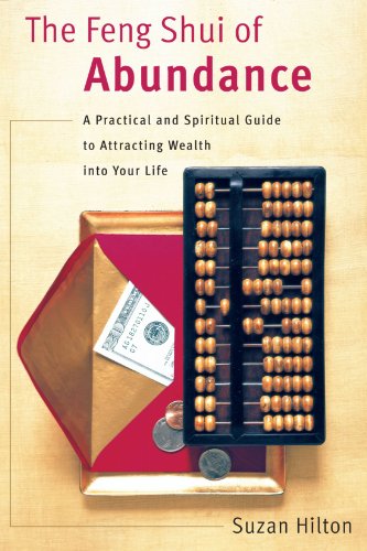 The Feng Shui of Abundance: A Practical and Spiritual Guide to Attracting Wealth Into Your Life