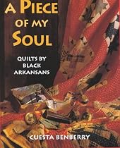 PIECE OF MY SOUL: QUILTS BY BLACK ARKANSANS