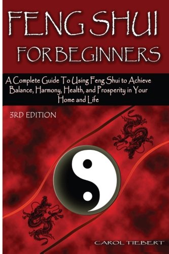 Feng Shui for Beginners: A Complete Guide to Using Feng Shui to Achieve Balance, Harmony, Health, and Prosperity in Your Home and Life!