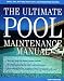 The Ultimate Pool Maintenance Manual: Spas, Pools, Hot Tubs, Rockscapes and Other Water Features, 2nd Edition