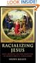 Racializing Jesus: Race, Ideology and the Formation of Modern Biblical Scholarship (Biblical Limits)