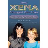 How Xena Changed Our Lives: True Stories by Fans for Fans (Paperback)