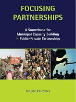 Focusing Partnerships: A Sourcebook for Municipal Capacity Building in Public-private Partnerships (Municipal Capacity Building Series)