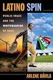 Latino Spin: Public Image and the Whitewashing of Race