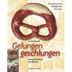 Gelungen geschlungen. Das gro�e Buch der Brezel. Wissenswertes, Allt�gliches, Kurioses.