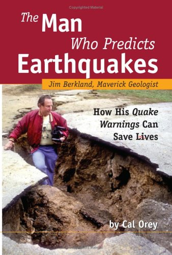 The Man Who Predicts Earthquakes: Jim Berkland, Maverick Geologist--How His Quake Warnings Can Save Lives