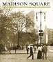 Madison Square: The Park and Its Celebrated Landmarks