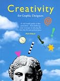 Creativity for Graphic Designers: A Real-World Guide to Idea Generation--From Defining Your Message to Selecting the Best Idea for Your Printed Piece