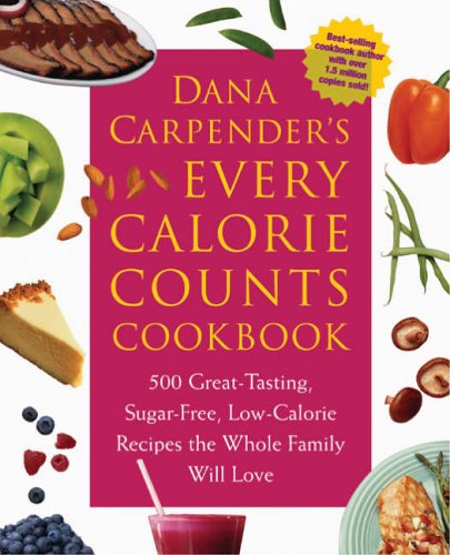 Dana Carpender's Every-calorie-counts Cookbook: 500 Great-tasting, Sugar-free, Low-calorie Recipes the Whole Family Will Love