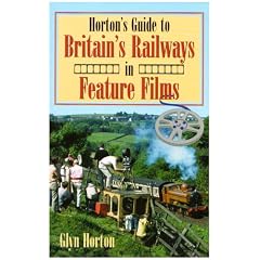 Horton's Guide to Britain's Railways in Feature Films (Railway Heritage)