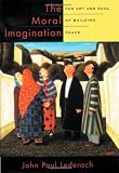 The Moral Imagination: The Art and Soul of Building Peace Image of The Moral Imagination: The Art and Soul of Building Peace