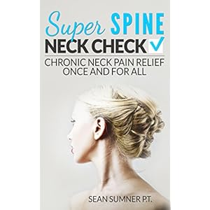 Neck Check: Chronic Neck Pain Relief Once and For All (Super Spine)