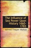 The influence of sea power upon history, 1660-1783 [microform]