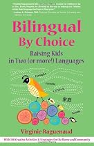 Bilingual by Choice: The Family Guide for Raising Kids in Two (or More!) Languages