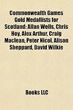 Produkt-Bild: Commonwealth Games Gold Medallists for Scotland: Allan Wells, Chris Hoy, Alex Arthur, Craig MacLean, Peter Nicol, Alison Sheppard, David Wilkie
