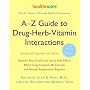 A-Z Guide to Drug-Herb-Vitamin Interactions: Improve Your Health and Avoid Side Effects When Using Common Medications and Natural Supplements Together