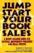 Jump Start Your Book Sales: A Money-Making Guide for Authors, Independent Publishers and Small Presses