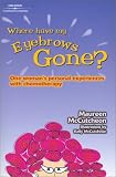 Where Have My Eyebrows Gone?: One Woman's Personal Experience with Chemotherapy