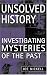 Unsolved History: Investigating Mysteries of the Past