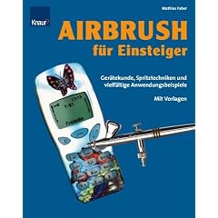 Airbrush f�r Einsteiger - Ger�tekunde, Spritztechniken und vielf�ltige Anwendungsbeispiele