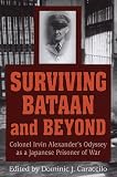 Surviving Bataan and Beyond: Colonel Irvin Alexanders Odyssey As a Japanese Prisoner of War