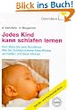 Jedes Kind kann schlafen lernen. Vom Baby bis zum Schulkind: Wie Sie Schlafprobleme Ihres Kindes vermeiden und l�sen k�nnen