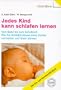 Jedes Kind kann schlafen lernen. Vom Baby bis zum Schulkind: Wie Sie Schlafprobleme Ihres Kindes vermeiden und l�sen k�nnen