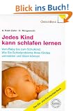 Jedes Kind kann schlafen lernen. Vom Baby bis zum Schulkind: Wie Sie Schlafprobleme Ihres Kindes vermeiden und l�sen k�nnen