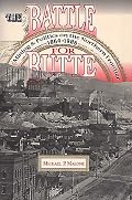 Battle for Butte: Mining and Politics on the Northern Frontier, 1864-1906