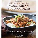 Gourmet Vegetarian Slow Cooker: Simple and Sophisticated Meals from Around the World
