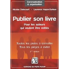 Publier son livre : Pour les auteurs qui veulent �tre �dit�s Toutes les pistes � conna�tre Tous les pi�ges � �viter