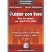 Publier son livre : Pour les auteurs qui veulent �tre �dit�s Toutes les pistes � conna�tre Tous les pi�ges � �viter