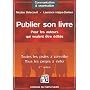 Publier son livre : Pour les auteurs qui veulent �tre �dit�s Toutes les pistes � conna�tre Tous les pi�ges � �viter